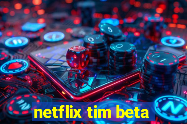 netflix tim beta